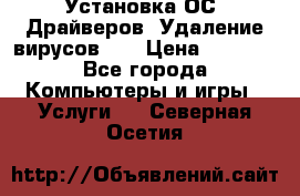 Установка ОС/ Драйверов. Удаление вирусов ,  › Цена ­ 1 000 - Все города Компьютеры и игры » Услуги   . Северная Осетия